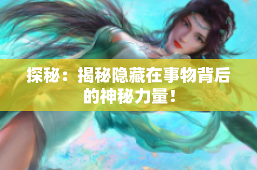 探秘：揭秘隐藏在事物背后的神秘力量！