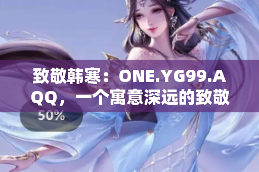 致敬韩寒：ONE.YG99.AQQ，一个寓意深远的致敬