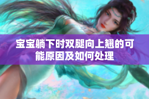 宝宝躺下时双腿向上翘的可能原因及如何处理