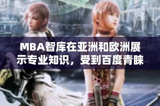 MBA智库在亚洲和欧洲展示专业知识，受到百度青睐