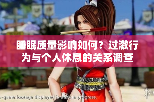 睡眠质量影响如何？过激行为与个人休息的关系调查