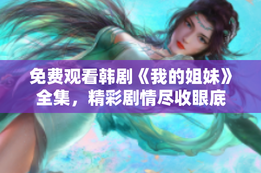 免费观看韩剧《我的姐妹》全集，精彩剧情尽收眼底