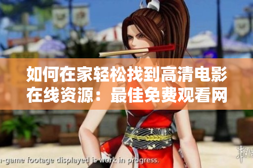 如何在家轻松找到高清电影在线资源：最佳免费观看网站推荐
