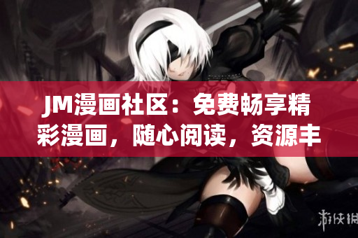 JM漫画社区：免费畅享精彩漫画，随心阅读，资源丰富离线下载。