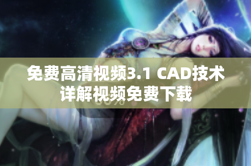 免费高清视频3.1 CAD技术详解视频免费下载
