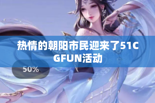 热情的朝阳市民迎来了51CGFUN活动