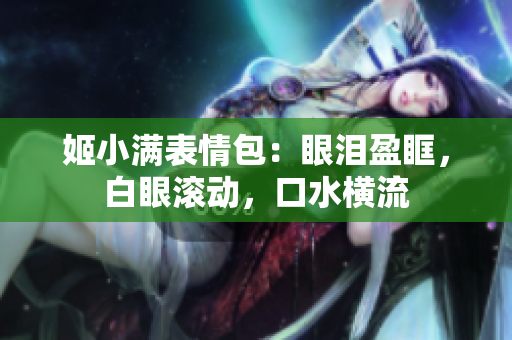 姬小满表情包：眼泪盈眶，白眼滚动，口水横流