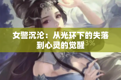 女警沉沦：从光环下的失落到心灵的觉醒