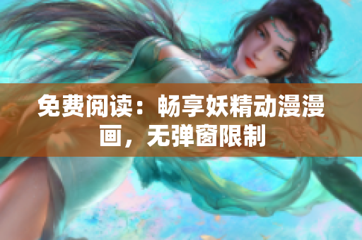 免费阅读：畅享妖精动漫漫画，无弹窗限制