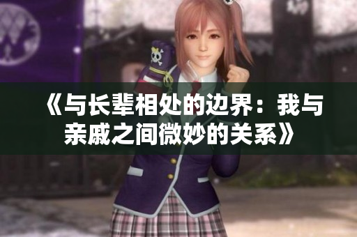 《与长辈相处的边界：我与亲戚之间微妙的关系》
