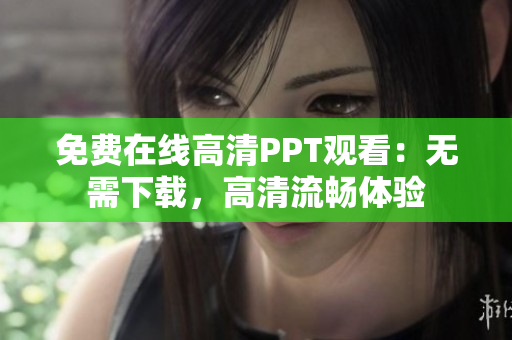 免费在线高清PPT观看：无需下载，高清流畅体验