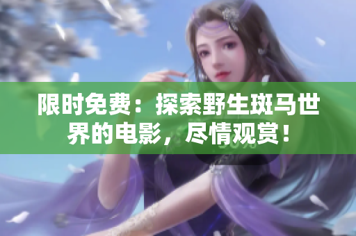 限时免费：探索野生斑马世界的电影，尽情观赏！