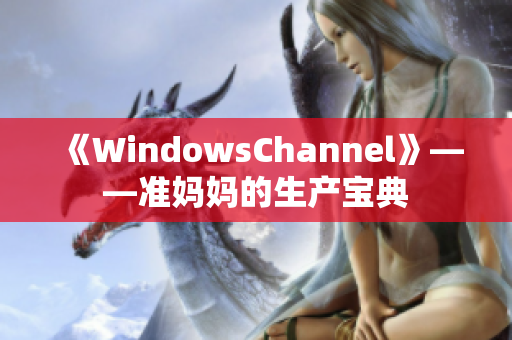 《WindowsChannel》——准妈妈的生产宝典