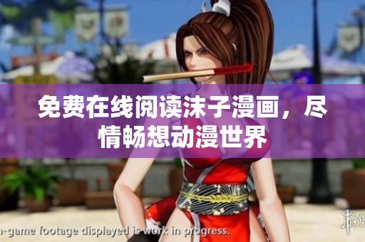 免费在线阅读沫子漫画，尽情畅想动漫世界