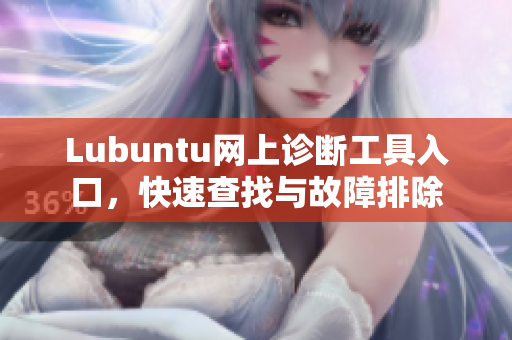 Lubuntu网上诊断工具入口，快速查找与故障排除
