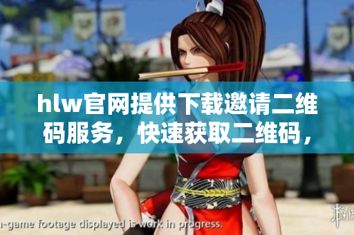 hlw官网提供下载邀请二维码服务，快速获取二维码，便捷分享好友