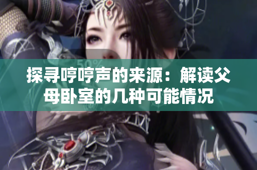 探寻哼哼声的来源：解读父母卧室的几种可能情况