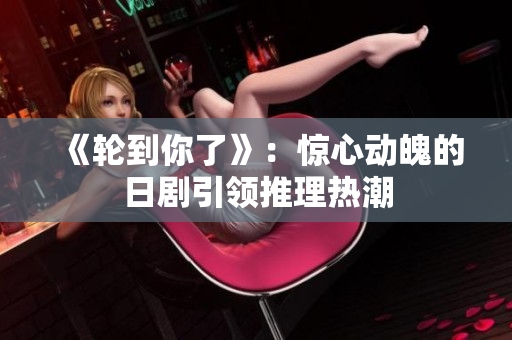 《轮到你了》：惊心动魄的日剧引领推理热潮