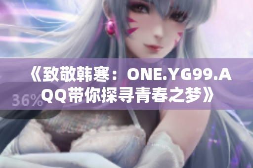 《致敬韩寒：ONE.YG99.AQQ带你探寻青春之梦》