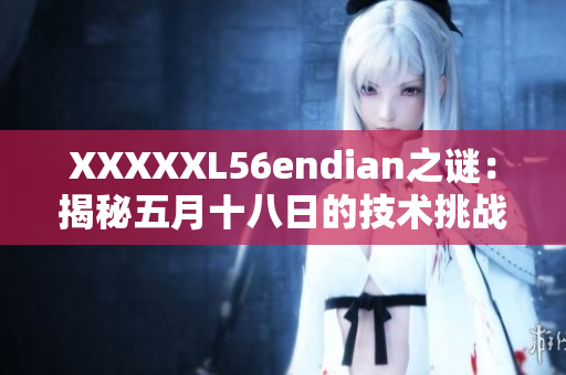 XXXXXL56endian之谜：揭秘五月十八日的技术挑战