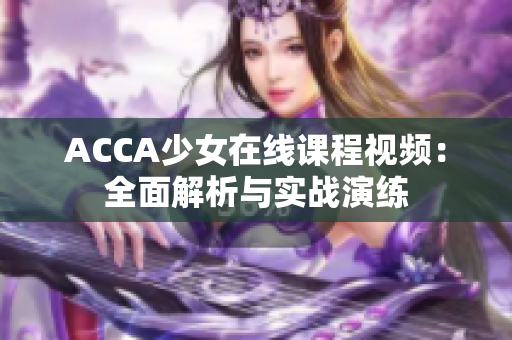 ACCA少女在线课程视频：全面解析与实战演练
