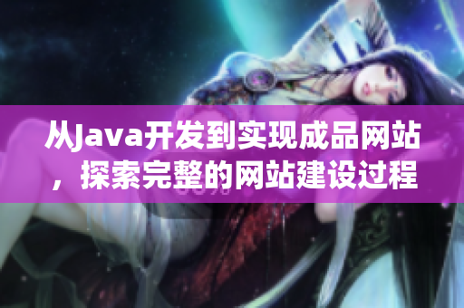 从Java开发到实现成品网站，探索完整的网站建设过程