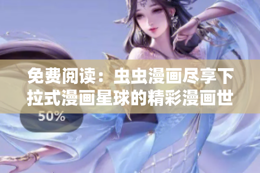 免费阅读：虫虫漫画尽享下拉式漫画星球的精彩漫画世界