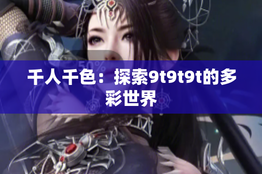 千人千色：探索9t9t9t的多彩世界