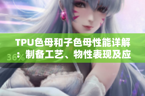 TPU色母和子色母性能详解：制备工艺、物性表现及应用探究