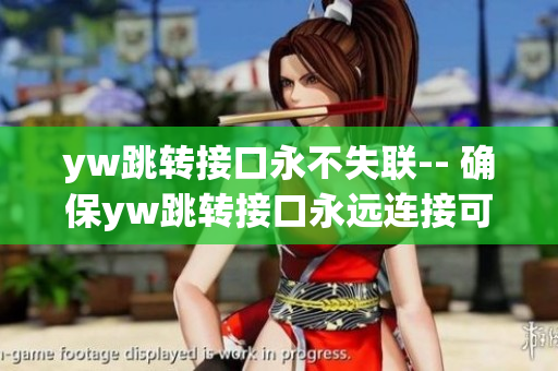 yw跳转接口永不失联-- 确保yw跳转接口永远连接可靠来源