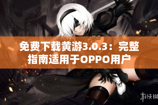 免费下载黄游3.0.3：完整指南适用于OPPO用户