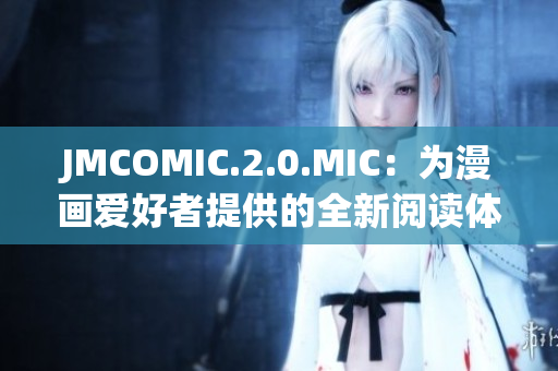 JMCOMIC.2.0.MIC：为漫画爱好者提供的全新阅读体验