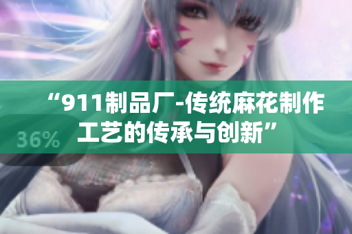 “911制品厂-传统麻花制作工艺的传承与创新”