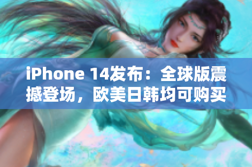 iPhone 14发布：全球版震撼登场，欧美日韩均可购买