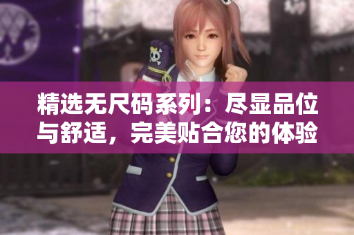 精选无尺码系列：尽显品位与舒适，完美贴合您的体验