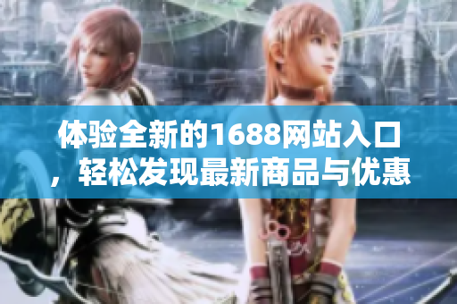 体验全新的1688网站入口，轻松发现最新商品与优惠！