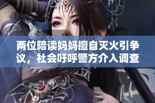 两位陪读妈妈擅自灭火引争议，社会吁呼警方介入调查