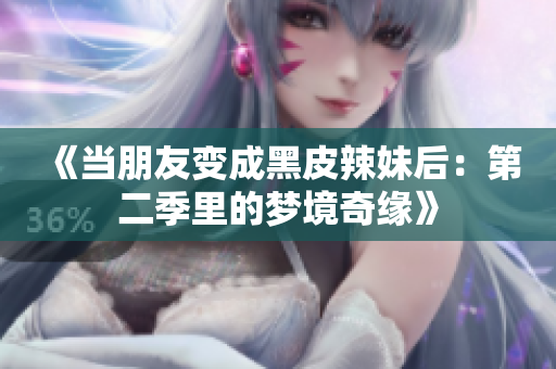 《当朋友变成黑皮辣妹后：第二季里的梦境奇缘》