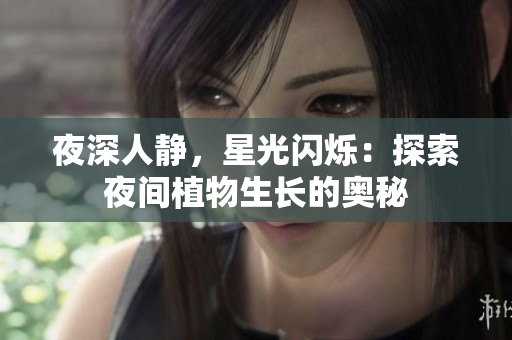 夜深人静，星光闪烁：探索夜间植物生长的奥秘