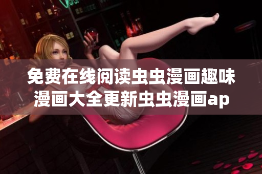 免费在线阅读虫虫漫画趣味漫画大全更新虫虫漫画app免费下载