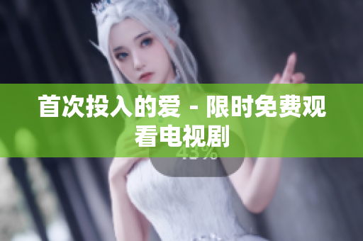 首次投入的爱－限时免费观看电视剧