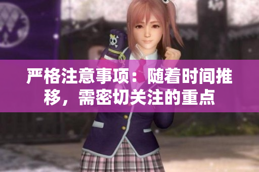 严格注意事项：随着时间推移，需密切关注的重点
