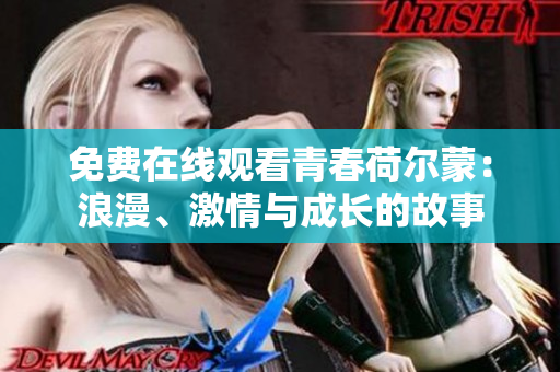 免费在线观看青春荷尔蒙：浪漫、激情与成长的故事