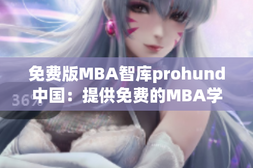 免费版MBA智库prohund中国：提供免费的MBA学习资源