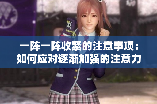 一阵一阵收紧的注意事项：如何应对逐渐加强的注意力要求