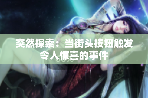 突然探索：当街头按钮触发令人惊喜的事件