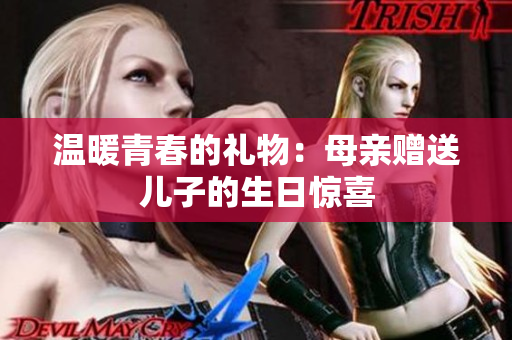 温暖青春的礼物：母亲赠送儿子的生日惊喜