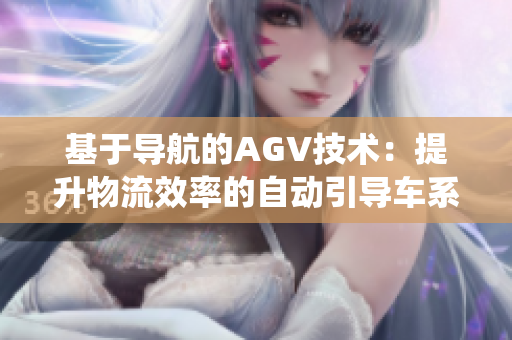基于导航的AGV技术：提升物流效率的自动引导车系统