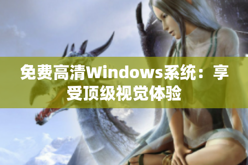 免费高清Windows系统：享受顶级视觉体验