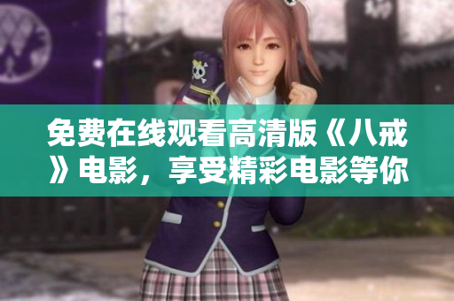 免费在线观看高清版《八戒》电影，享受精彩电影等你来看！